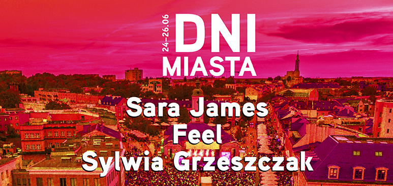 BANER: DNI MIASTA 24-26.06
Sara James, Feel, Sylwia Grzeszczak