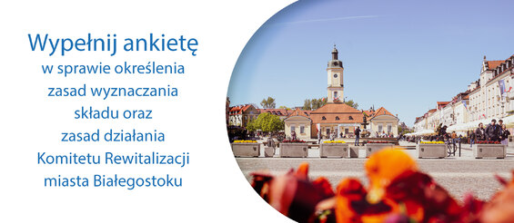 Grafika z napisem: Wypełnij ankietę w sprawie określenia zasad wyznaczania składu oraz zasad Komitetu Rewitalizacji miasta Białegostoku