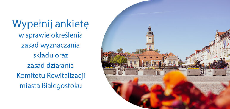 Przejście do ankiety w sprawie określenia zasad wyznaczania składu oraz zasad Komitetu Rewitalizacji miasta Białegostoku