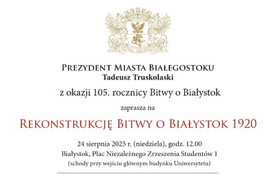 Grafika z tekstem „Prezydent Miasta Białegostoku Tadeusz Truskolaski z okazji 105. rocznicy Bitwy o Białystok zaprasza na Rekonstrukcję Bitwy o Białystok 1920 24 sierpnia 2025 r. (niedziela), godz. 12.00 Białystok, Plac Niezależnego Zrzeszenia Studentów 1 (schody przy wejściu głównym budynku Uniwersytetu)”