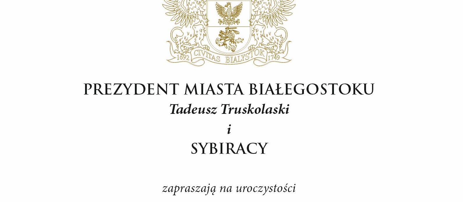 Grafika z tekstem „Prezydent Miasta Białegostoku Tadeusz Truskolaski i Sybiracy zapraszają na uroczystości w 86. Rocznicę sowieckiej agresji na Polskę - Dzień Sybiraka 2025; 17 września 2025 r. (środa) godz. 11.30 - złożenie kwiatów pod Pomnikiem-Grobem Nieznanego Sybiraka przy kościele pw. Ducha Świętego, godz. 11.45 - złożenie kwiatów pod pomnikiem upamiętniającym ofiary sowieckich deportacji, ul. R. Traugutta, godz. 12.00 - główne uroczystości pod Pomnikiem Matki-Sybiraczki, Muzeum Pamięci Sybiru, ul. Węglowa 1; Nabożeństwa i uroczystości religijne 17 września 2025 r. (środa) godz. 8.00 - Święta Liturgia w Katedrze Prawosławnej pw. św. Mikołaja, ul. Lipowa 15,
godz. 10.30 - Msza Święta w kościele pw. Ducha Świętego, ul. Sybiraków 2; 19 września 2025 r. (piątek) godz. 13.00 - modlitwa integracyjna w meczecie, ul. Piastowska 13 F; 21 września 2025 r. (niedziela) godz. 10.15 - nabożeństwo w Parafii Ewangelicko-Augsburskiej, ul. Dolistowska 17”.