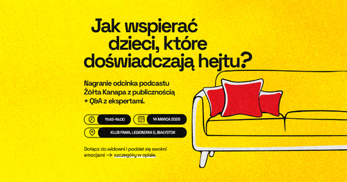 Grafika z tekstem „Jak wspierać dzieci, które doświadczają hejtu? Nagranie odcinka podcastu Żółta Kanapa z publicznością + Q&A z ekspertami. Dołącz do widowni i podziel się swoimi emocjami szczegóły w opisie.”