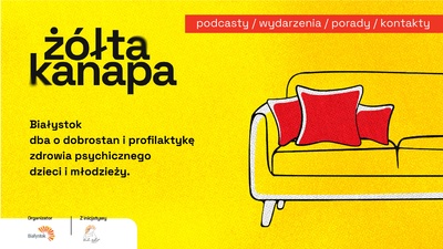 Grafika na żółtym tle z rysunkiem żółtej kanapy z tekstem „żółta kanapa; podcasty/ wydarzenia/ porady/ kontakty; Białystok dba o dobrostan i profilaktykę zdrowia psychicznego dzieci i młodzieży.”