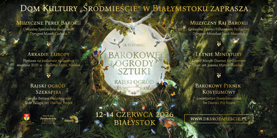 Grafika „Barokowe ogrody Sztuki Rajski Ogród; Dom Kultury „Śródmieście” w Białymstoku zaprasza; Muzyczne Perły Baroku Orkiestra Symfoników Bydgoskich Dyrygent Marek Czekała; Arkadie Europy Wystawa na podstawie malarstwa mistrzów XVIII w. - Bellotto, Mirys, Norblin; Rajski Ogród Szekspira Capella Antiqua Bialostocientis teatr Tulaga, reż. Dariusz Brojek; Muzyczny Raj Baroku Orkiestra Opery i Filharmonii Podlaskiej Dyrygent Mirosław Jacek Błaszczyk; Letnie Miniatury Zespół Muzyki Dawnej Ars Decorum kier. art. Joanna Mytnik-Daniluk; Barokowy Piknik Kostiumowy Towarzystwo Stanisławowskie Tre Destini, Piu Vivere; 12-14 czerwca 2026 Białystok”.
