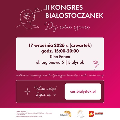 Grafika „II Kongres Białostoczanek 17 września 2026 r. (czwartek) godz. 15:00-20:00 Kino Forum ul. Legionowa 5 Białystok; Program Kongresu: 15:00-15:30 Otwarcie Kongresu, 15:30-16:20 Panel I. Kobiety, które tworzą zmianę - od wpływu do działania, 16:20-17:10 Panel II. Bez filtra - daj sobie siebie, 17:10-17:40 Poczęstunek i sesja networkingowa „Poznajmy się”. 17:40-18:30 Panel III. Daj sobie szansę - o decyzjach, które zmieniają życie, 18:30-19:20 Panel IV. Kampania, która działa - case study „Żółta Kanapa” , 19:20-19:50 Występy artystyczne pod hasłem „Muzyczna siła kobiet”, 19:50 Zakończenie kongresu”.