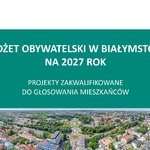 Grafika z tekstem „Budżet Obywatelski w Białymstoku na 2027 rok projekty zakwalifikowane do głosowania mieszkańców”.