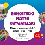 Grafika z tekstem „Białostocki festyn obywatelski 13 września (niedziela) godzina 13:00-17:00 Plac przed Teatrem Dramatycznym”.