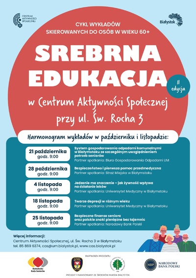 Grafika „Srebrna edukacja cykl wykładów edukacyjnych skierowanych do osób 60+; Zapraszamy na prelekcje specjalistów, w Centrum Aktywności Społecznej przy ul. Św. Rocha 3 w Białymstoku; Harmonogram wykładów w październiku i listopadzie: 21 października godz. 9:00 System gospodarowania odpadami komunalnymi w Białymstoku ze szczególnym uwzględnieniem potrzeb seniorów, 28 października godz. 9:00 Bezpieczeństwo i pierwsza pomoc przedmedyczna, 4 listopada godz. 9:00 Jedzenie ma znaczenie - jak żywność wpływa na działanie leków, 18 listopada godz. 9:00 Twarze depresji w różnym wieku, 25 listopada godz. 9:00 Bezpieczne finanse seniora oraz polskie znaki pieniężne bez tajmnic”.